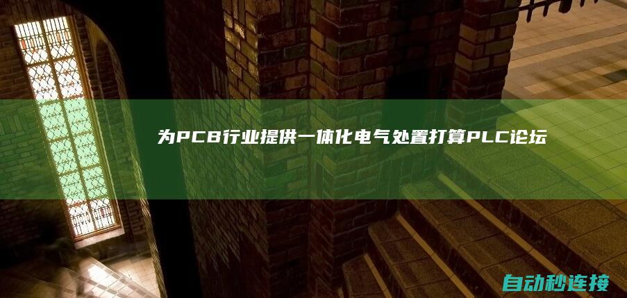 为PCB行业提供一体化电气处置打算 PLC论坛